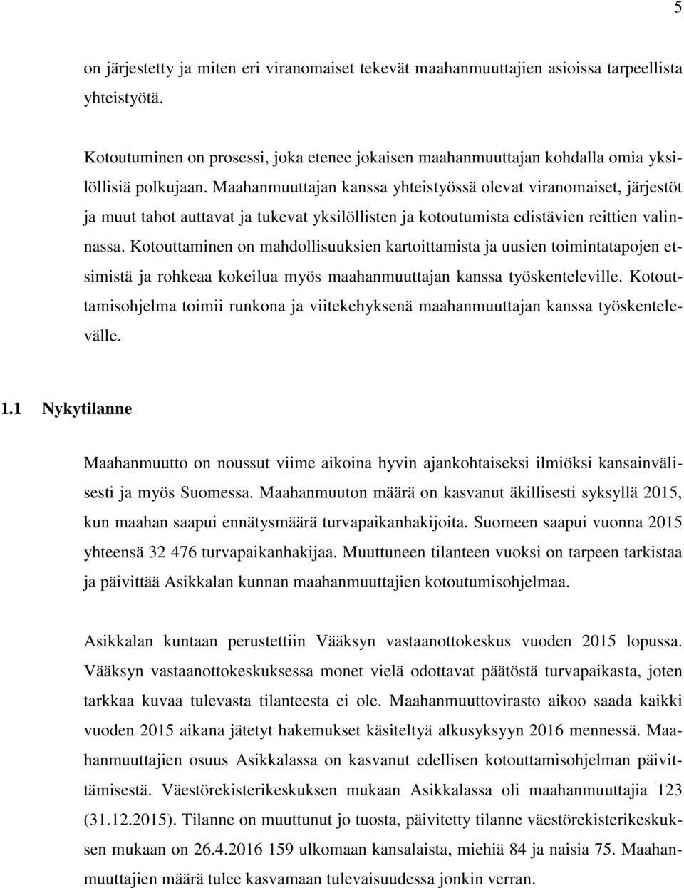 Maahanmuuttajan kanssa yhteistyössä olevat viranomaiset, järjestöt ja muut tahot auttavat ja tukevat yksilöllisten ja kotoutumista edistävien reittien valinnassa.