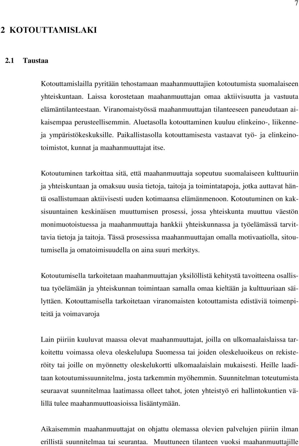 Aluetasolla kotouttaminen kuuluu elinkeino-, liikenneja ympäristökeskuksille. Paikallistasolla kotouttamisesta vastaavat työ- ja elinkeinotoimistot, kunnat ja maahanmuuttajat itse.