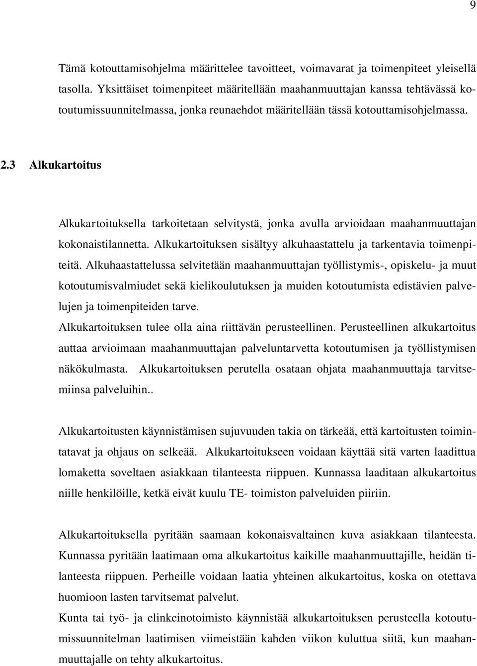 3 Alkukartoitus Alkukartoituksella tarkoitetaan selvitystä, jonka avulla arvioidaan maahanmuuttajan kokonaistilannetta. Alkukartoituksen sisältyy alkuhaastattelu ja tarkentavia toimenpiteitä.