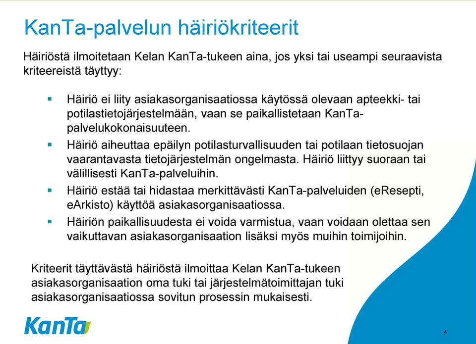 Häiriö liittyy suoraan tai välillisesti KanTa-palveluihin. Häiriö estää tai hidastaa merkittävästi KanTa-palveluiden (eresepti, earkisto) käyttöä asiakasorganisaatiossa.