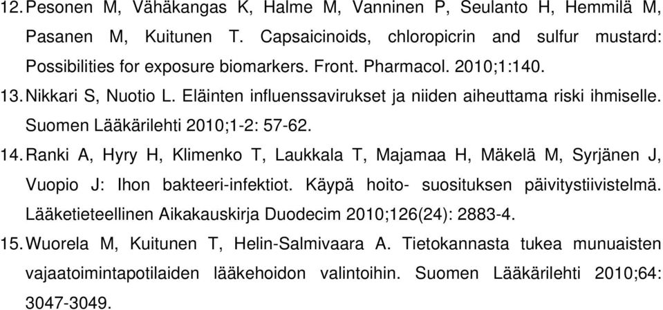Ranki A, Hyry H, Klimenko T, Laukkala T, Majamaa H, Mäkelä M, Syrjänen J, Vuopio J: Ihon bakteeri-infektiot. Käypä hoito- suosituksen päivitystiivistelmä.