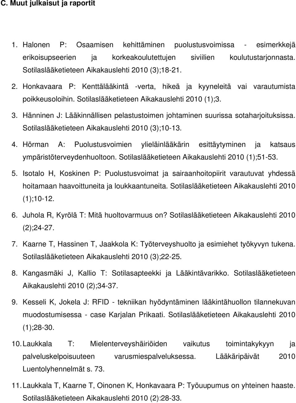 Hänninen J: Lääkinnällisen pelastustoimen johtaminen suurissa sotaharjoituksissa. Sotilaslääketieteen Aikakauslehti 2010 (3);10-13. 4.