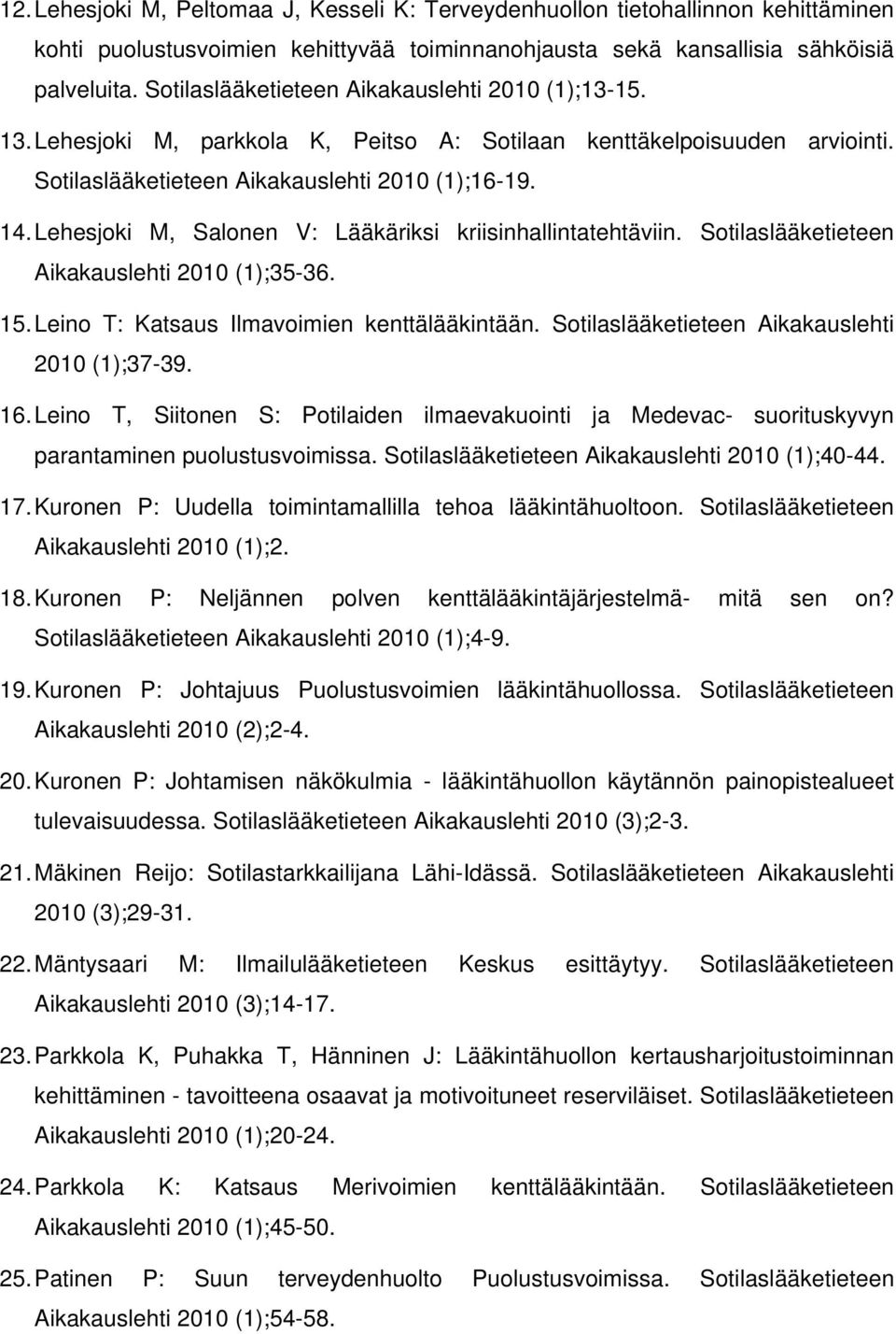 Lehesjoki M, Salonen V: Lääkäriksi kriisinhallintatehtäviin. Sotilaslääketieteen Aikakauslehti 2010 (1);35-36. 15. Leino T: Katsaus Ilmavoimien kenttälääkintään.