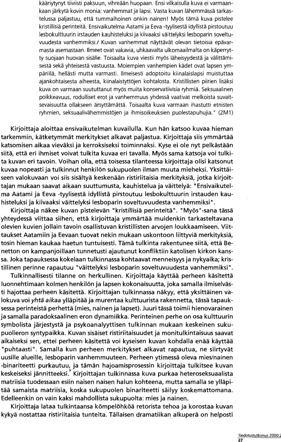 Ensivaikutelma Aatami ja Eeva -tyylisesta idyllista pirstoutuu lesbokulttuurin irstauden kauhisteluksi ja kiivaaksi vaittelyksi lesboparin soveltuvuudesta vanhemmiksi.