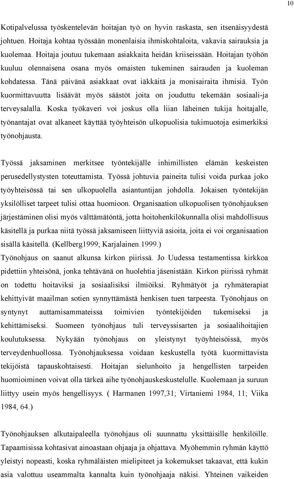 Tänä päivänä asiakkaat ovat iäkkäitä ja monisairaita ihmisiä. Työn kuormittavuutta lisäävät myös säästöt joita on jouduttu tekemään sosiaali-ja terveysalalla.