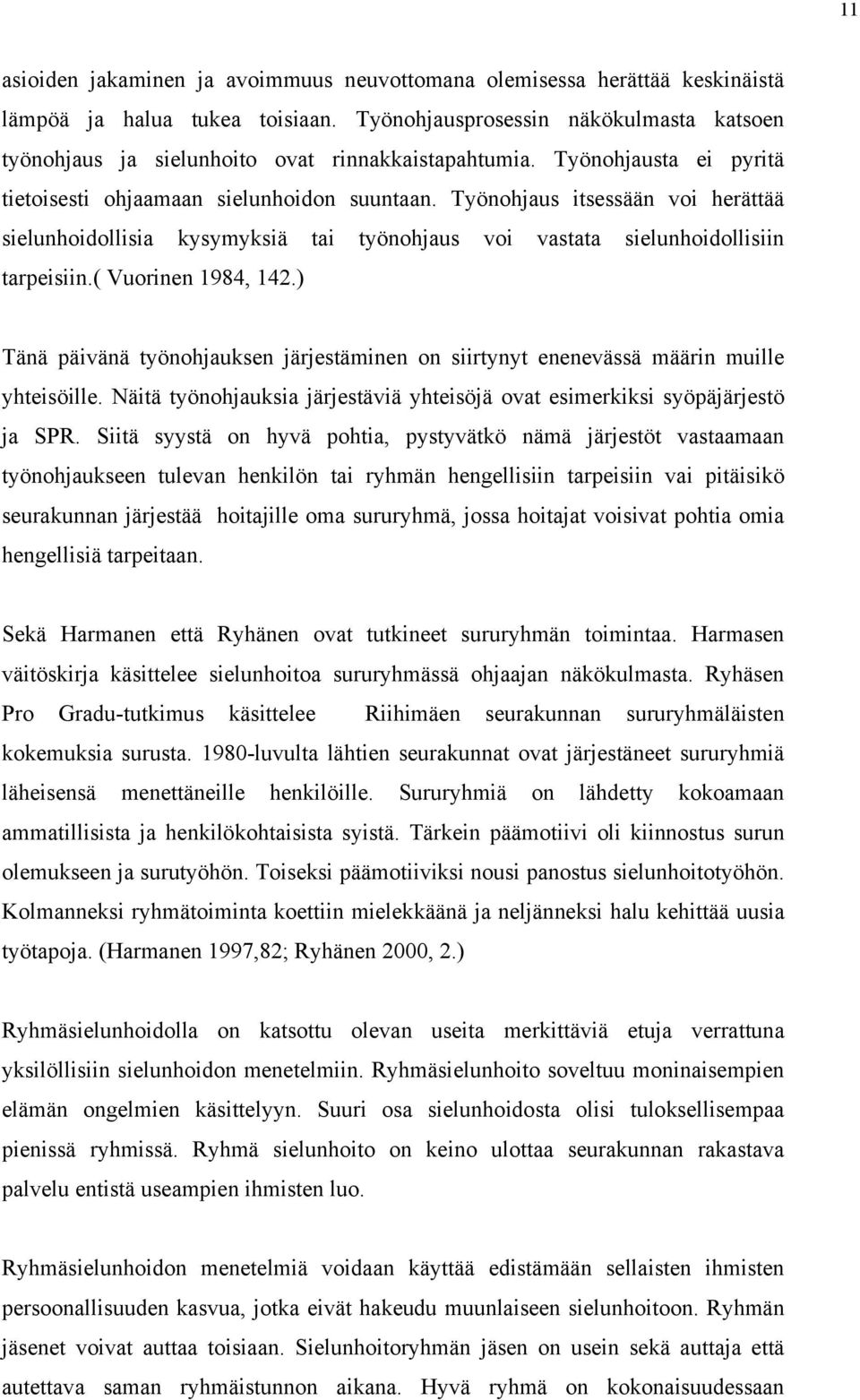 Työnohjaus itsessään voi herättää sielunhoidollisia kysymyksiä tai työnohjaus voi vastata sielunhoidollisiin tarpeisiin.( Vuorinen 1984, 142.