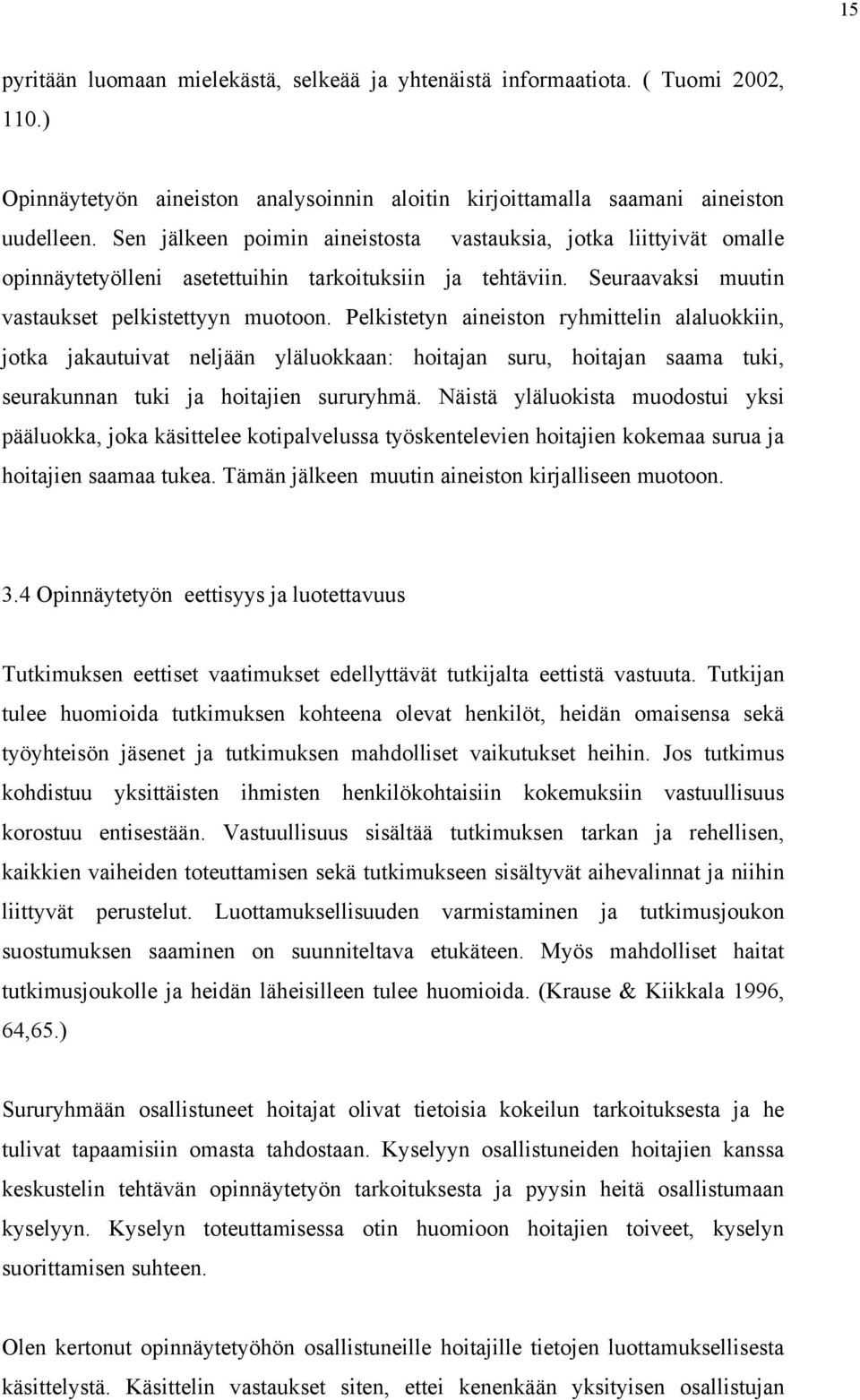 Pelkistetyn aineiston ryhmittelin alaluokkiin, jotka jakautuivat neljään yläluokkaan: hoitajan suru, hoitajan saama tuki, seurakunnan tuki ja hoitajien sururyhmä.