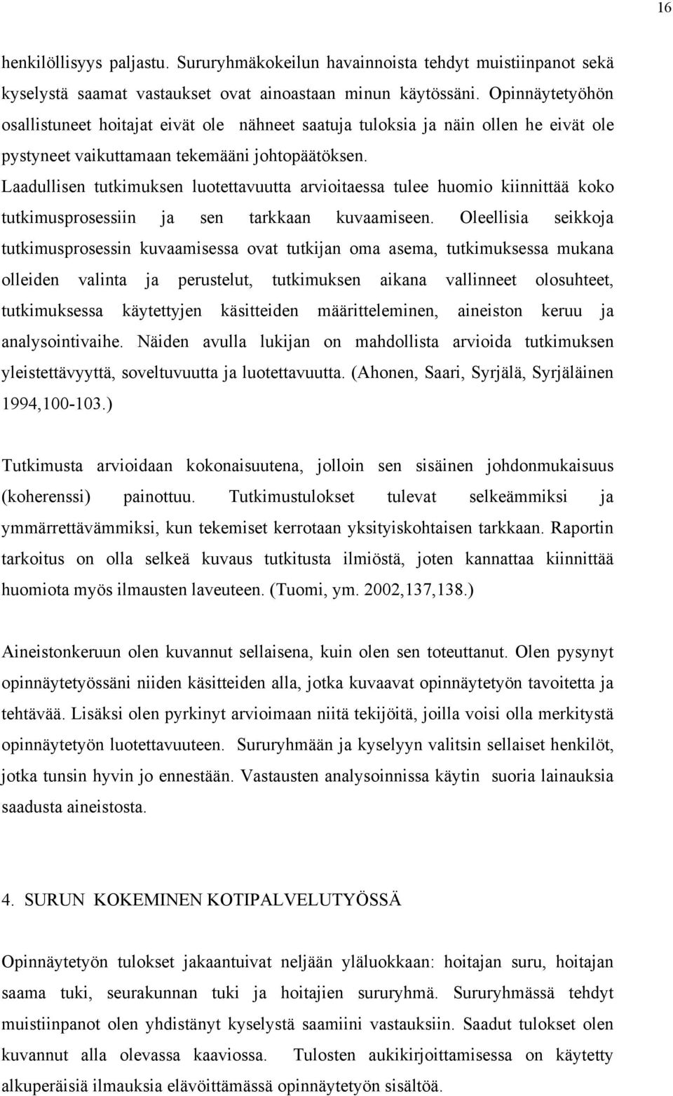 Laadullisen tutkimuksen luotettavuutta arvioitaessa tulee huomio kiinnittää koko tutkimusprosessiin ja sen tarkkaan kuvaamiseen.