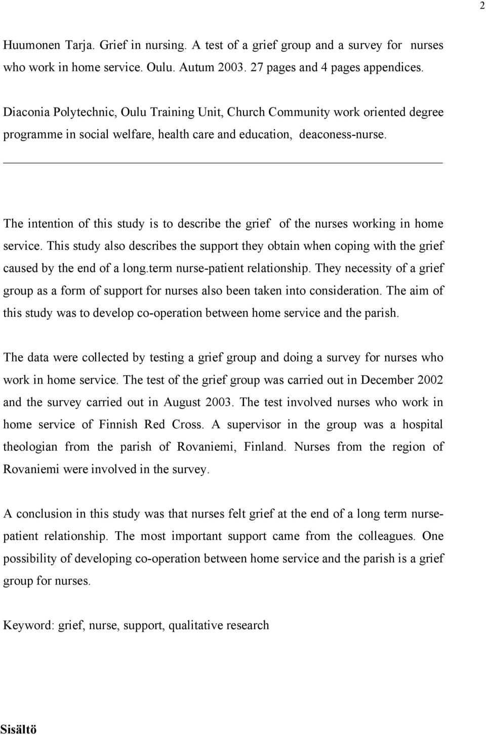 The intention of this study is to describe the grief of the nurses working in home service. This study also describes the support they obtain when coping with the grief caused by the end of a long.