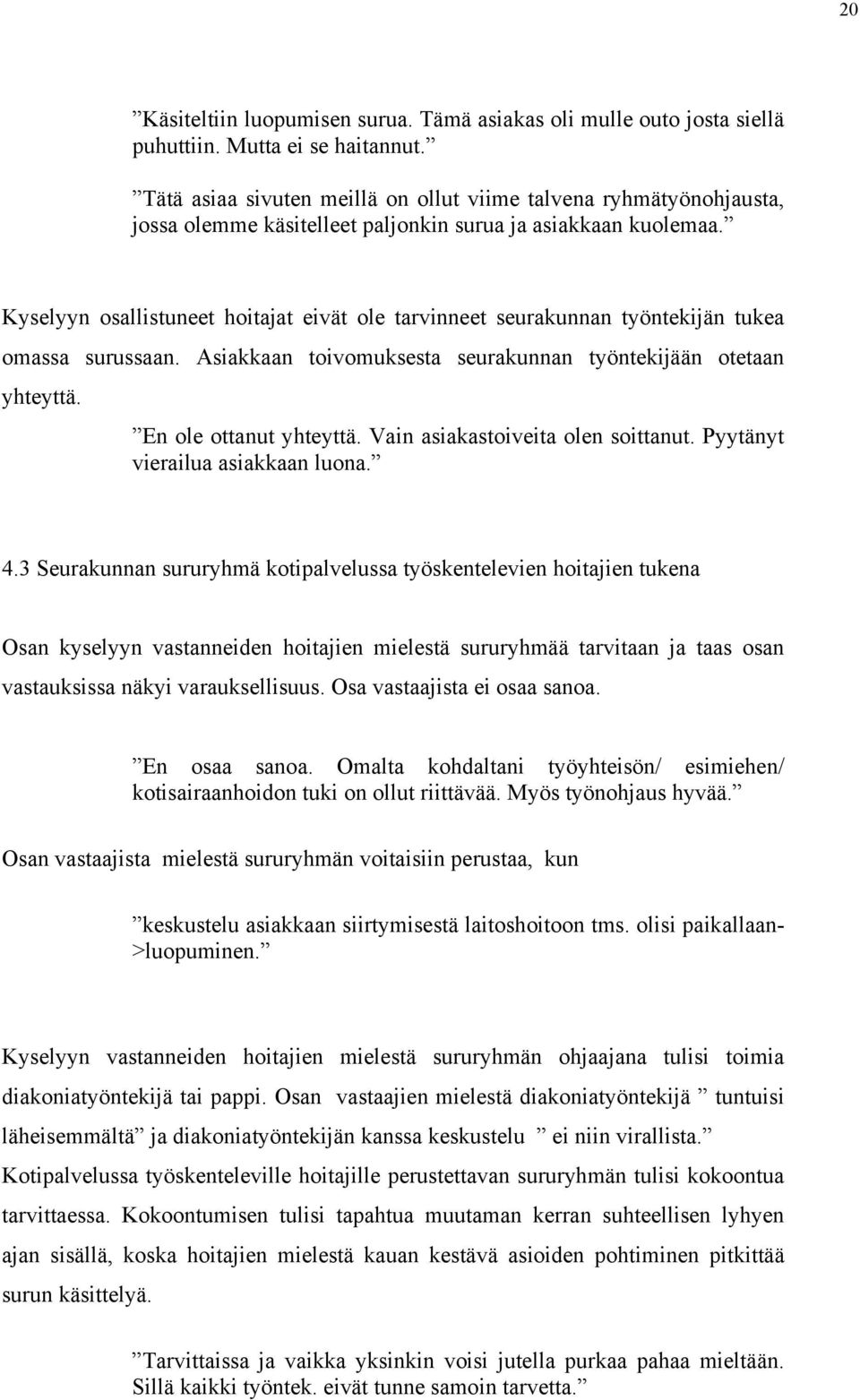 Kyselyyn osallistuneet hoitajat eivät ole tarvinneet seurakunnan työntekijän tukea omassa surussaan. Asiakkaan toivomuksesta seurakunnan työntekijään otetaan yhteyttä. En ole ottanut yhteyttä.