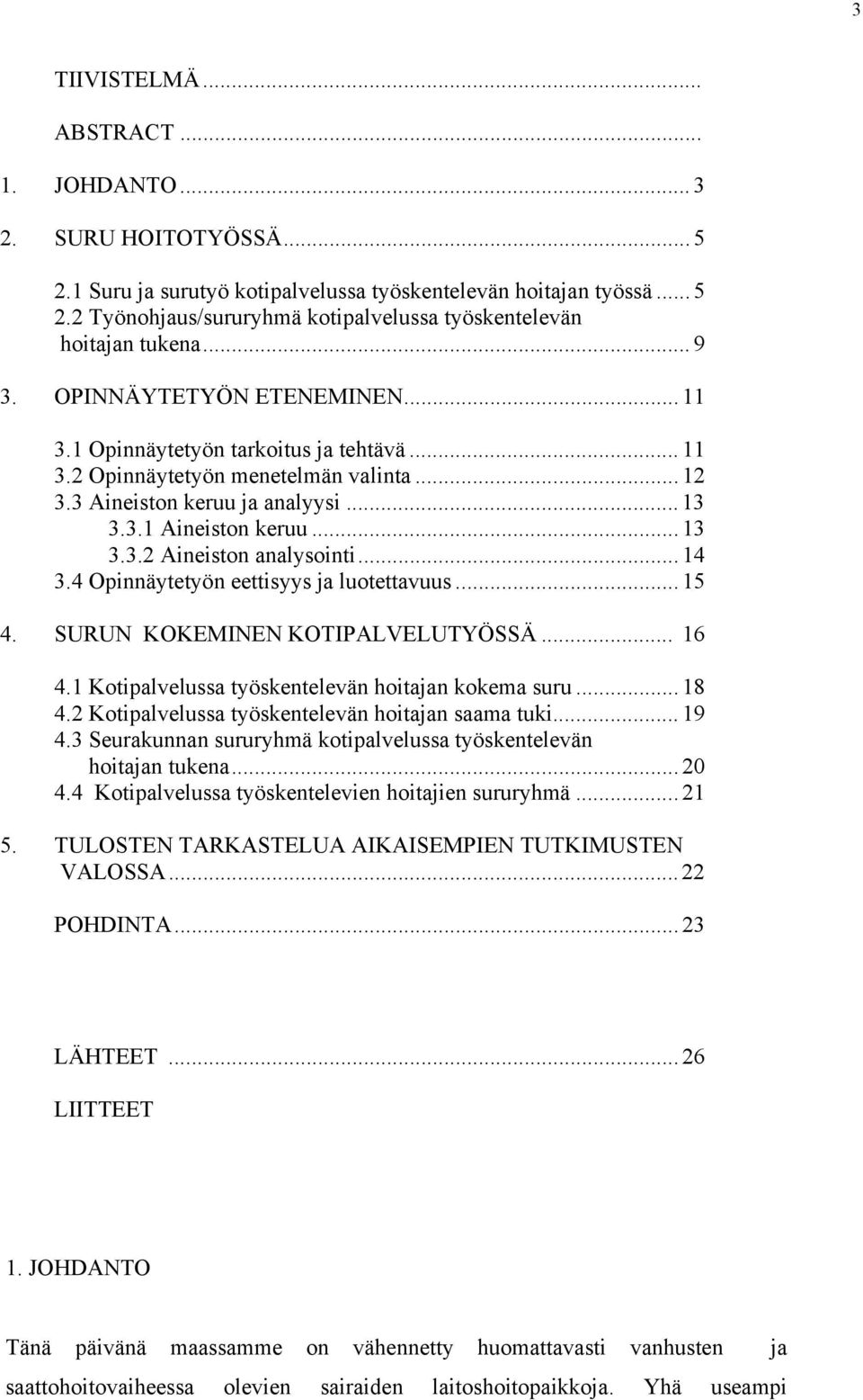 .. 14 3.4 Opinnäytetyön eettisyys ja luotettavuus... 15 4. SURUN KOKEMINEN KOTIPALVELUTYÖSSÄ... 16 4.1 Kotipalvelussa työskentelevän hoitajan kokema suru... 18 4.