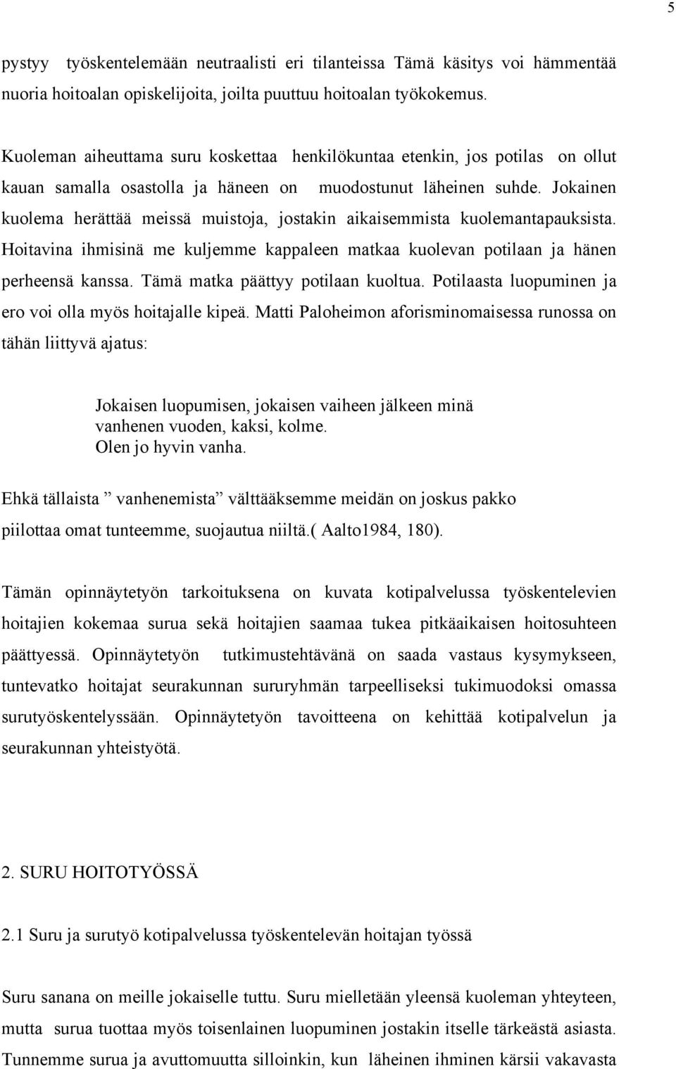 Jokainen kuolema herättää meissä muistoja, jostakin aikaisemmista kuolemantapauksista. Hoitavina ihmisinä me kuljemme kappaleen matkaa kuolevan potilaan ja hänen perheensä kanssa.