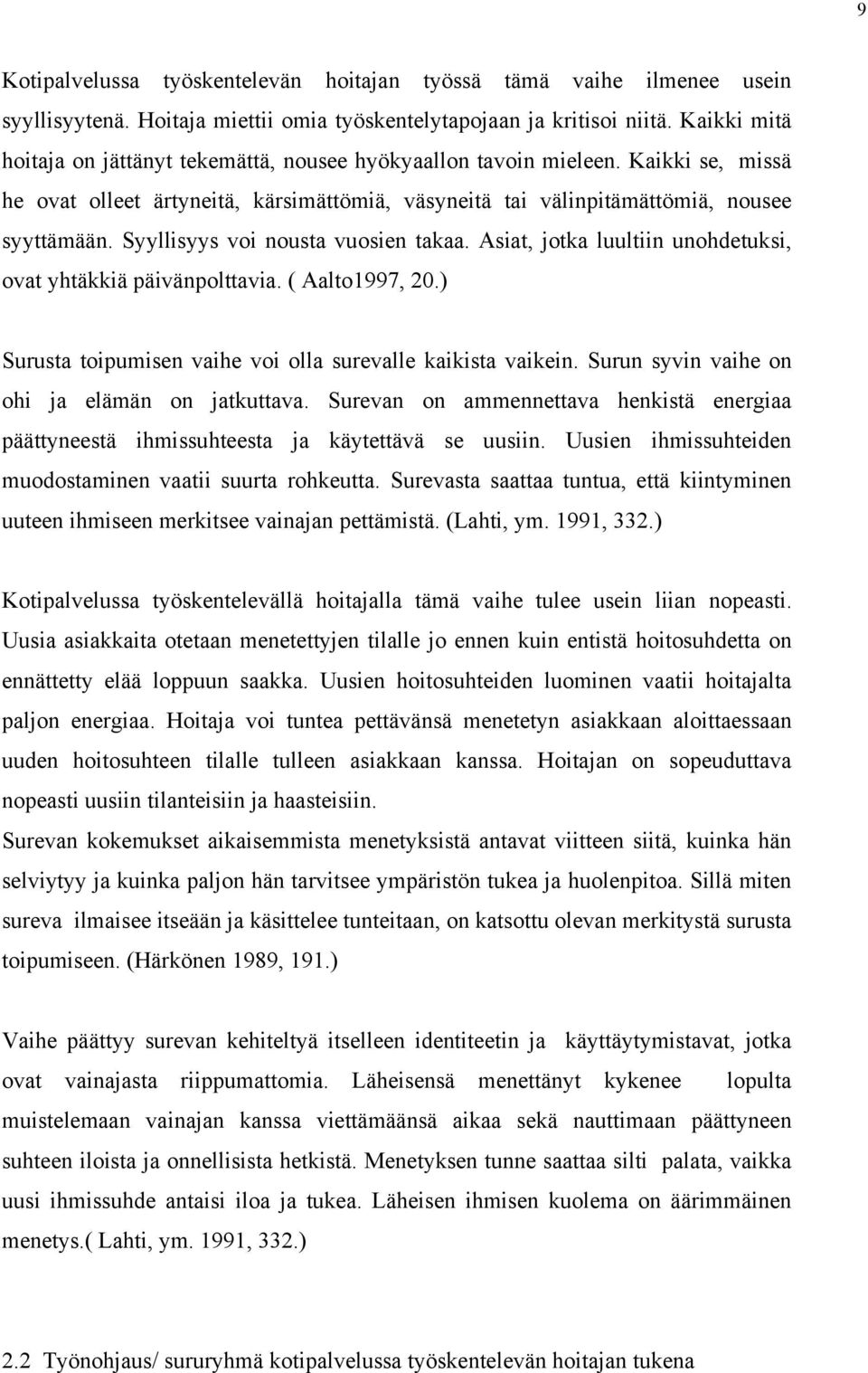 Syyllisyys voi nousta vuosien takaa. Asiat, jotka luultiin unohdetuksi, ovat yhtäkkiä päivänpolttavia. ( Aalto1997, 20.) Surusta toipumisen vaihe voi olla surevalle kaikista vaikein.