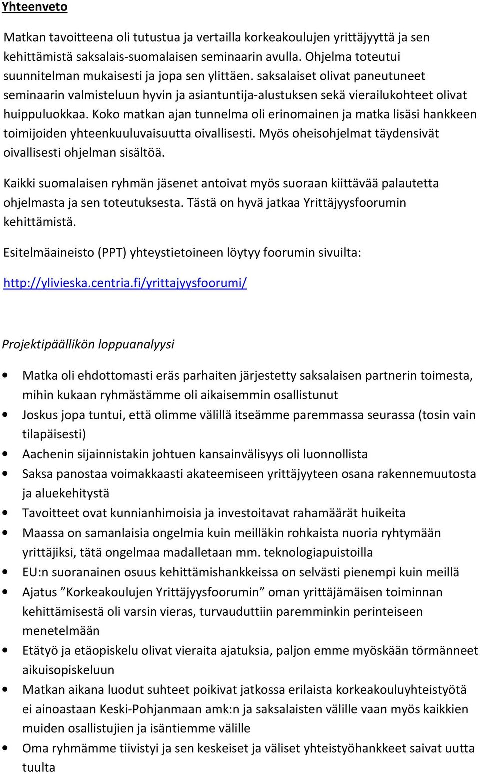 Koko matkan ajan tunnelma oli erinomainen ja matka lisäsi hankkeen toimijoiden yhteenkuuluvaisuutta oivallisesti. Myös oheisohjelmat täydensivät oivallisesti ohjelman sisältöä.