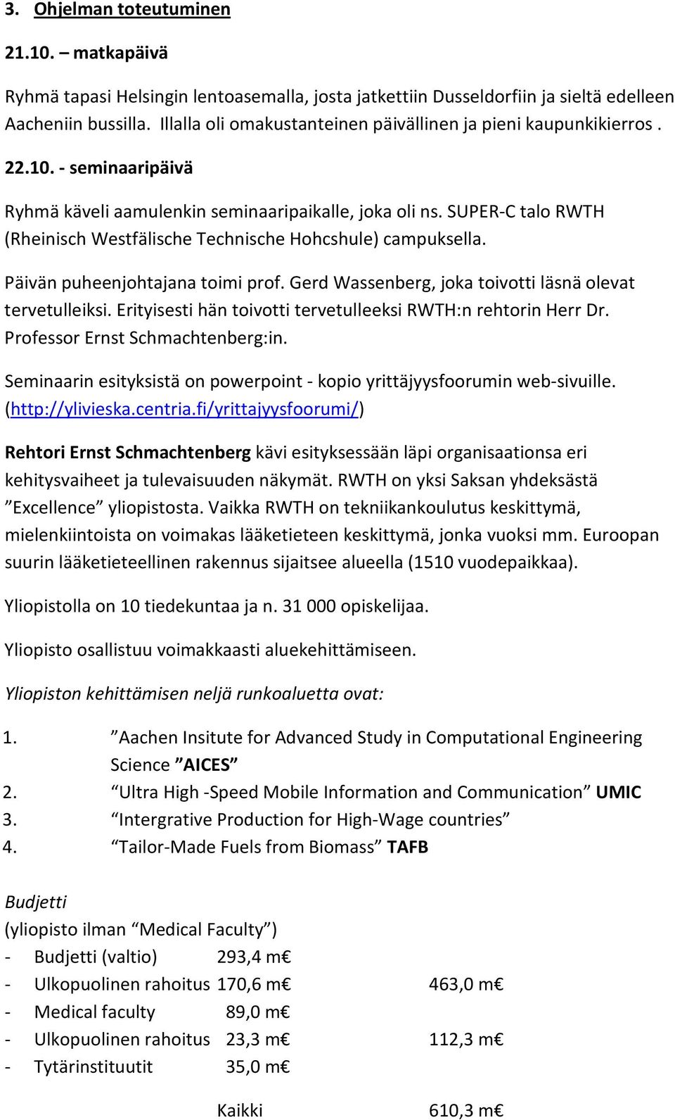 SUPER-C talo RWTH (Rheinisch Westfälische Technische Hohcshule) campuksella. Päivän puheenjohtajana toimi prof. Gerd Wassenberg, joka toivotti läsnä olevat tervetulleiksi.