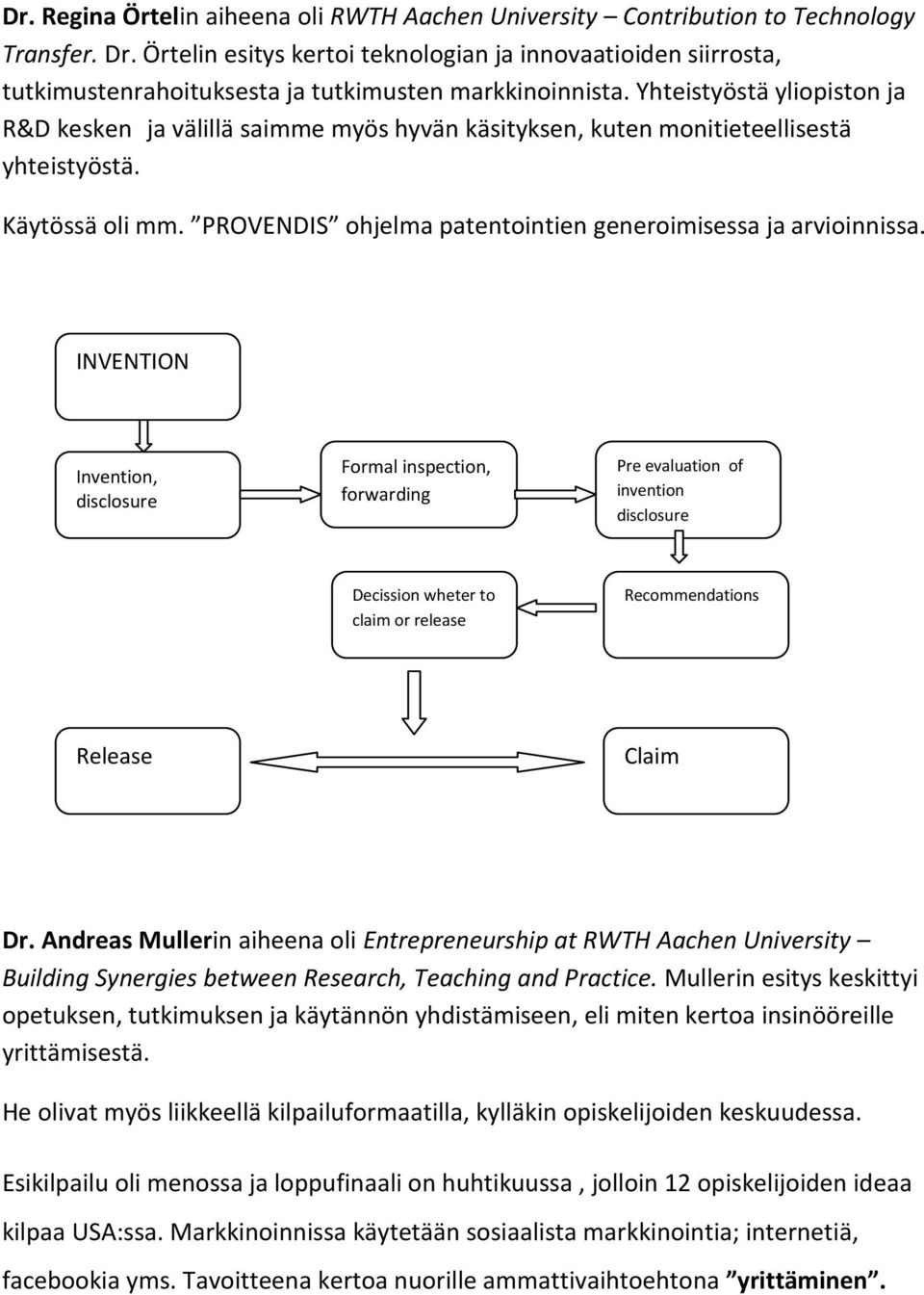 Yhteistyöstä yliopiston ja R&D kesken ja välillä saimme myös hyvän käsityksen, kuten monitieteellisestä yhteistyöstä. Käytössä oli mm. PROVENDIS ohjelma patentointien generoimisessa ja arvioinnissa.