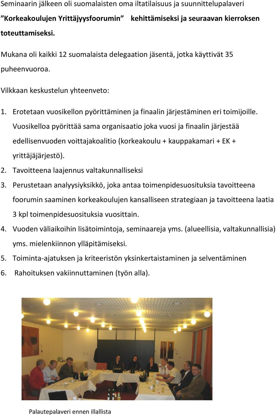 Erotetaan vuosikellon pyörittäminen ja finaalin järjestäminen eri toimijoille.