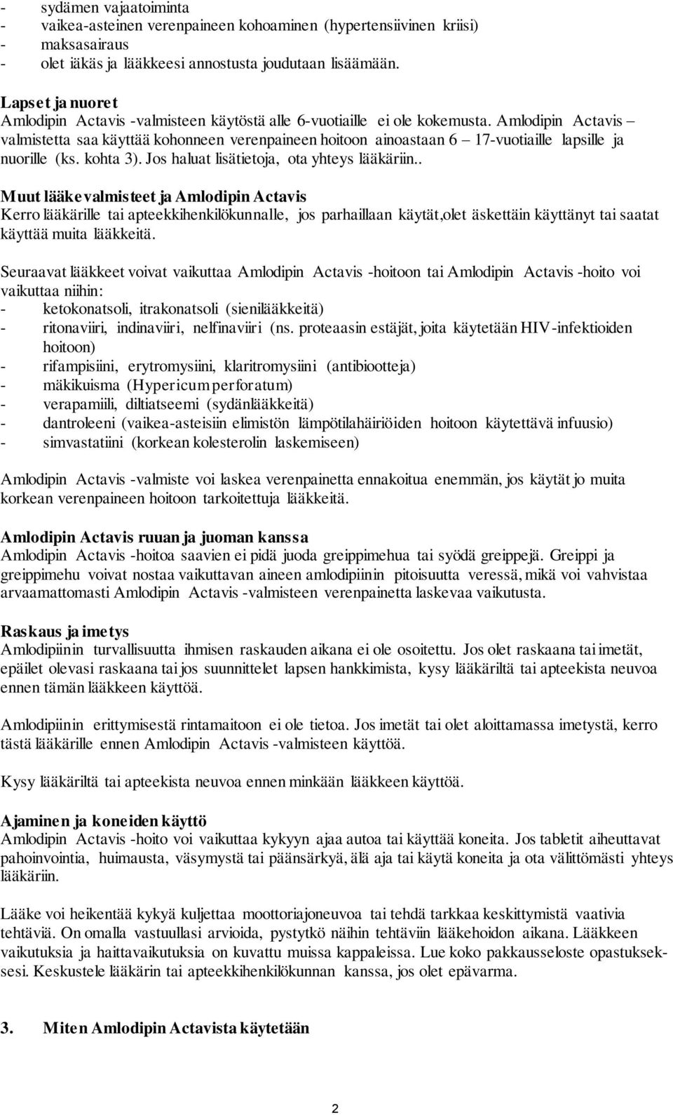 Amlodipin Actavis valmistetta saa käyttää kohonneen verenpaineen hoitoon ainoastaan 6 17-vuotiaille lapsille ja nuorille (ks. kohta 3). Jos haluat lisätietoja, ota yhteys lääkäriin.