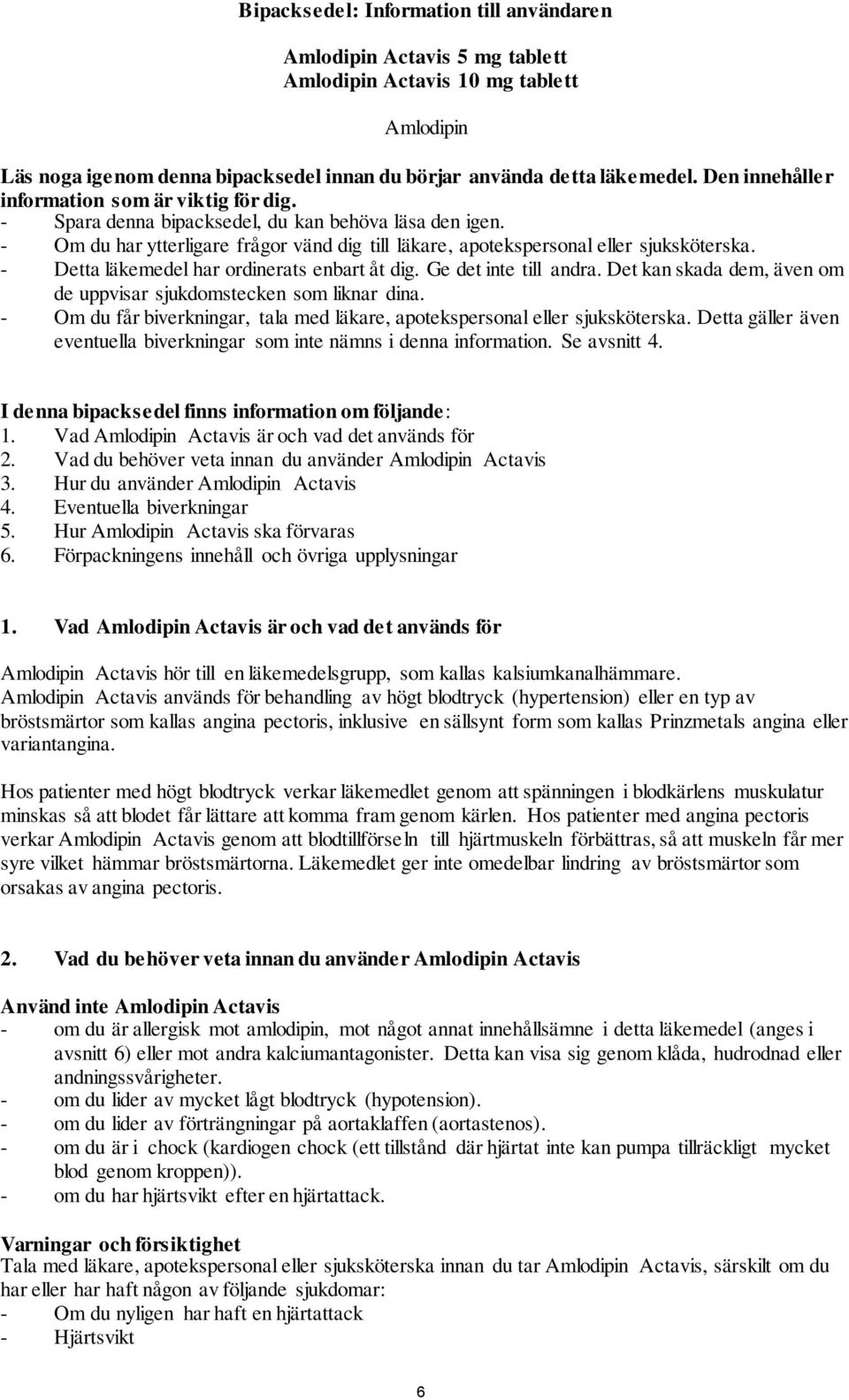 - Detta läkemedel har ordinerats enbart åt dig. Ge det inte till andra. Det kan skada dem, även om de uppvisar sjukdomstecken som liknar dina.