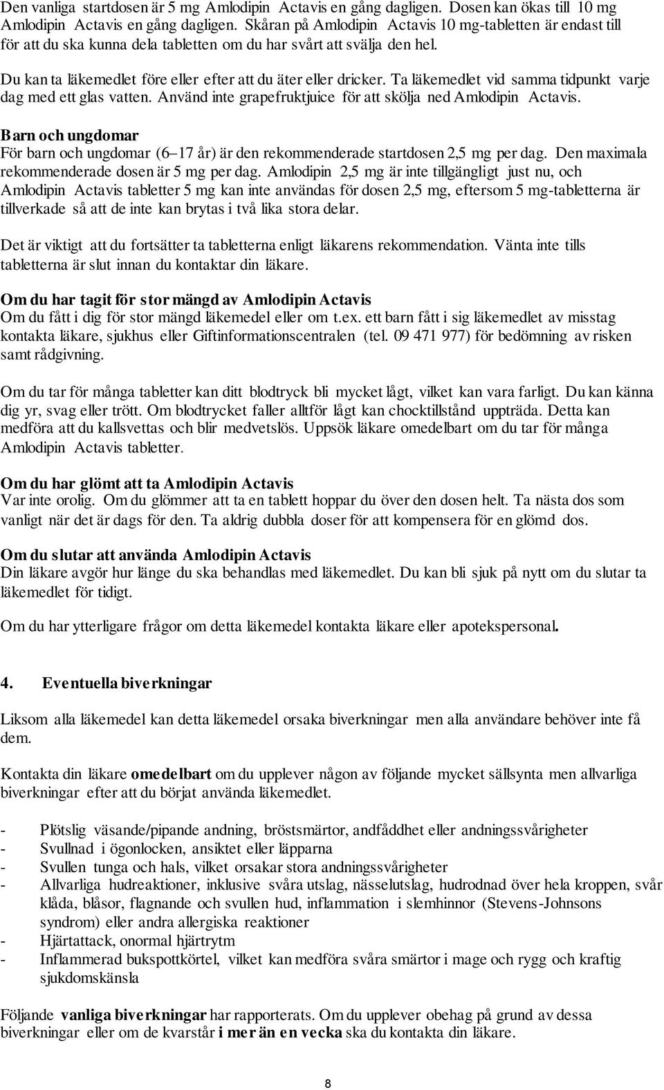 Ta läkemedlet vid samma tidpunkt varje dag med ett glas vatten. Använd inte grapefruktjuice för att skölja ned Amlodipin Actavis.