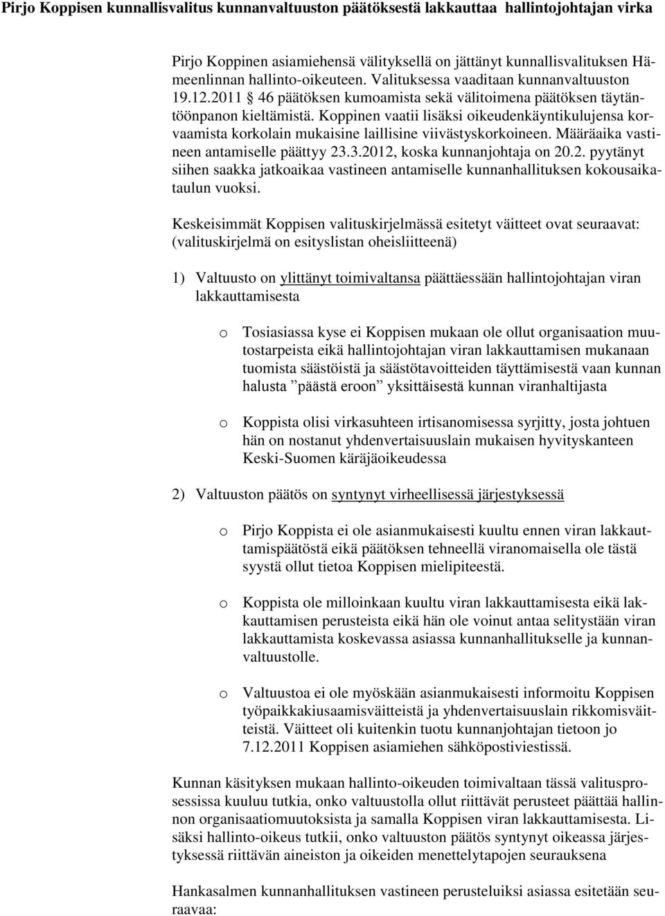 Koppinen vaatii lisäksi oikeudenkäyntikulujensa korvaamista korkolain mukaisine laillisine viivästyskorkoineen. Määräaika vastineen antamiselle päättyy 23
