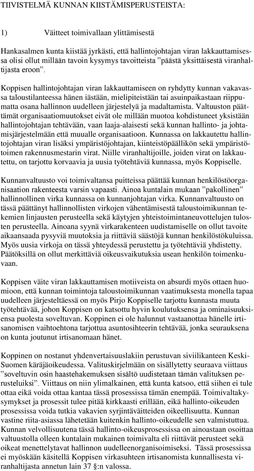 Koppisen hallintojohtajan viran lakkauttamiseen on ryhdytty kunnan vakavassa taloustilanteessa hänen iästään, mielipiteistään tai asuinpaikastaan riippumatta osana hallinnon uudelleen järjestelyä ja