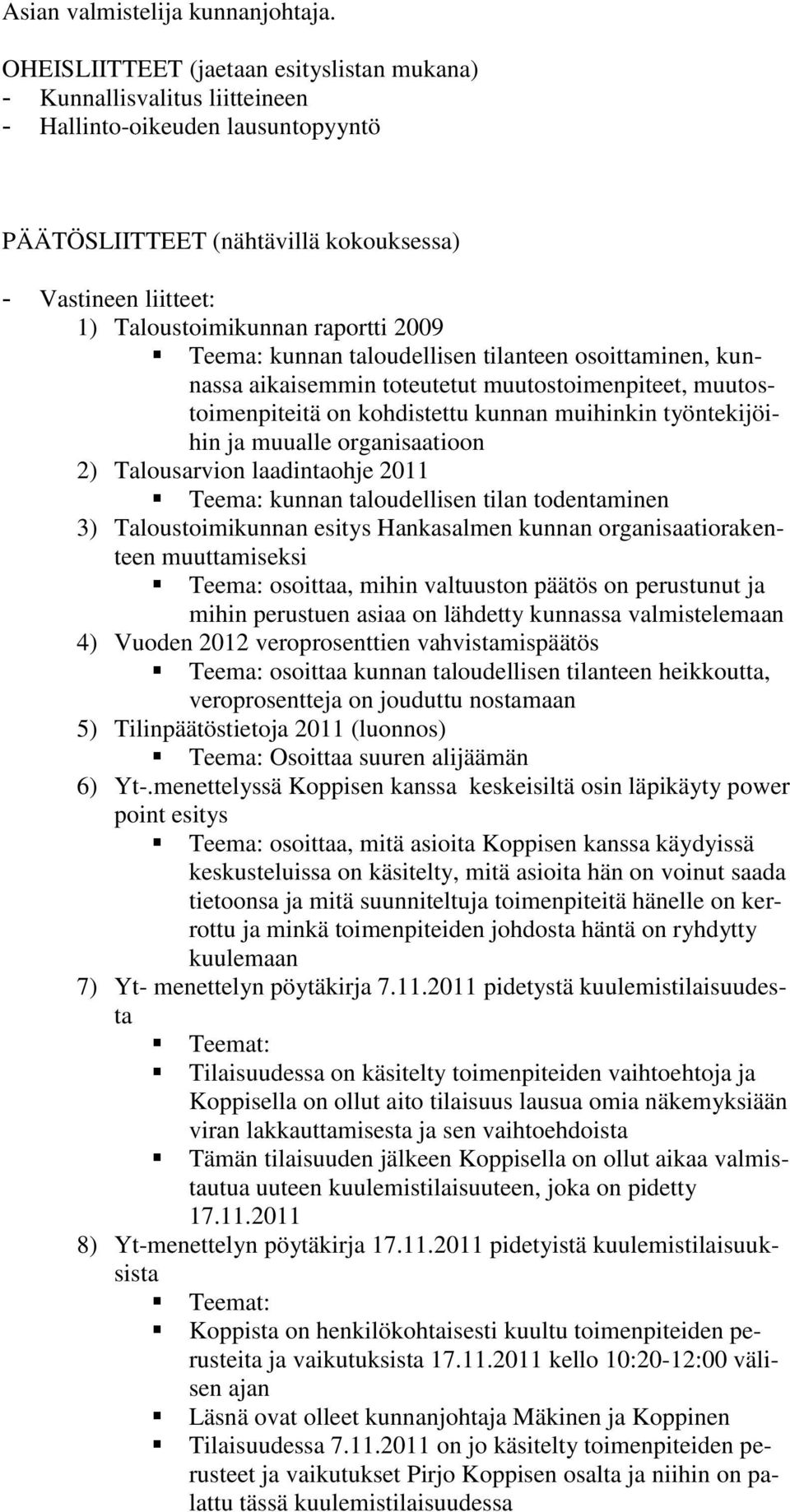 raportti 2009 Teema: kunnan taloudellisen tilanteen osoittaminen, kunnassa aikaisemmin toteutetut muutostoimenpiteet, muutostoimenpiteitä on kohdistettu kunnan muihinkin työntekijöihin ja muualle