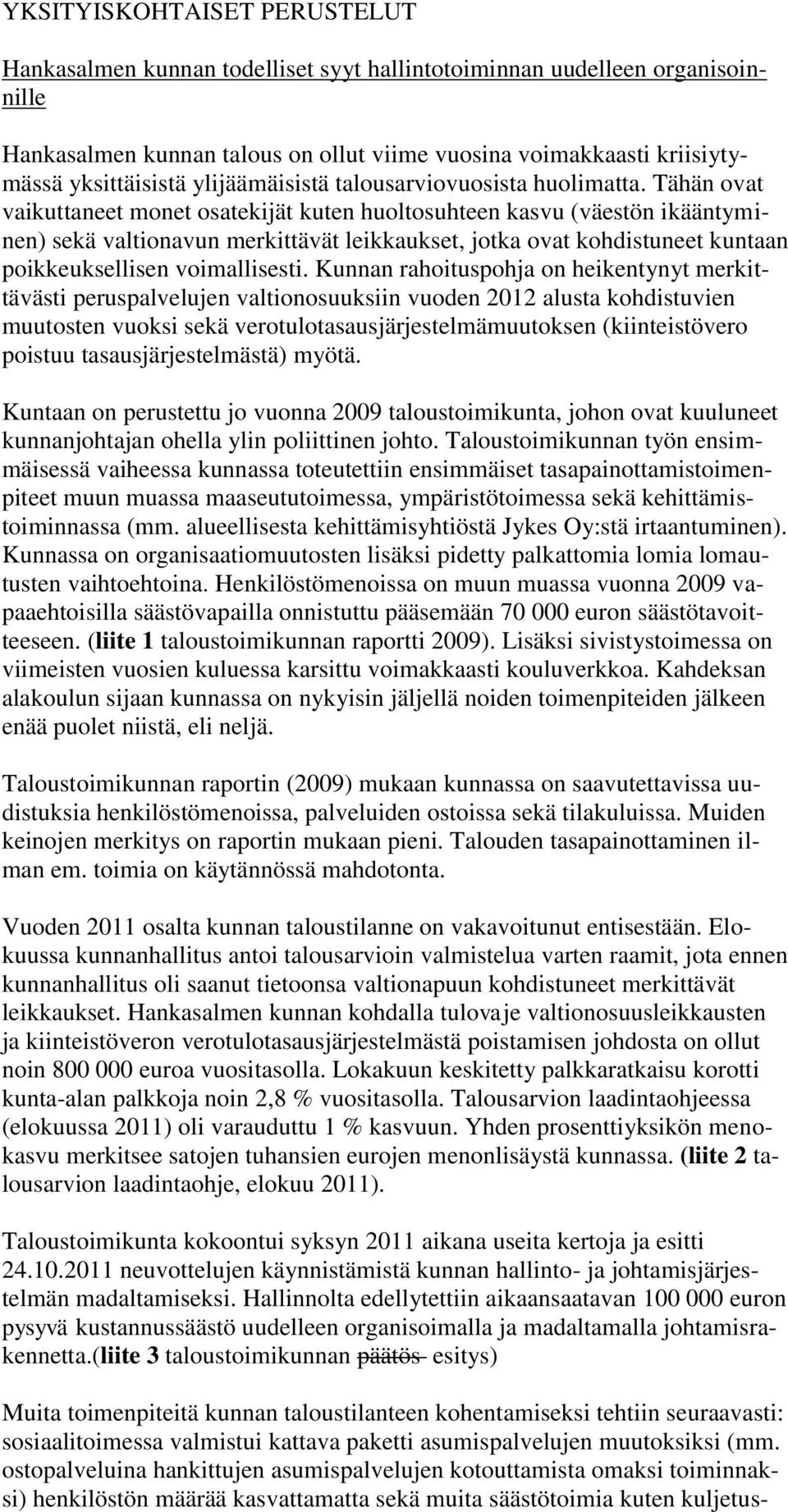 Tähän ovat vaikuttaneet monet osatekijät kuten huoltosuhteen kasvu (väestön ikääntyminen) sekä valtionavun merkittävät leikkaukset, jotka ovat kohdistuneet kuntaan poikkeuksellisen voimallisesti.