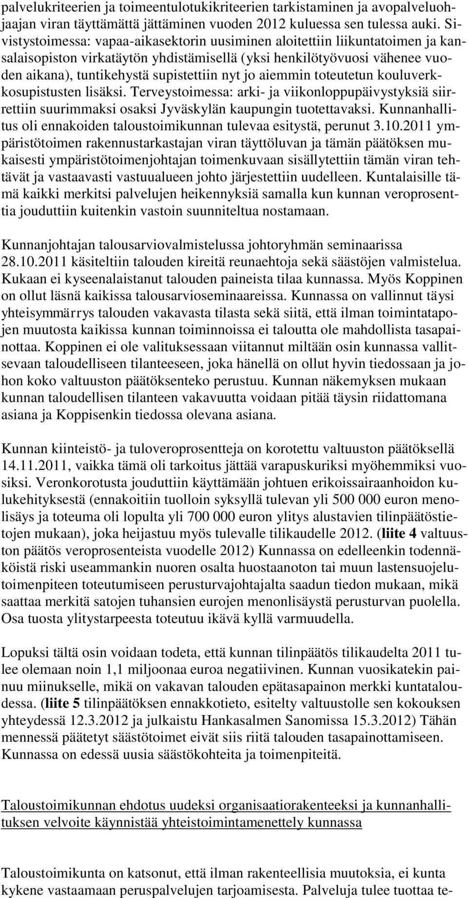 aiemmin toteutetun kouluverkkosupistusten lisäksi. Terveystoimessa: arki- ja viikonloppupäivystyksiä siirrettiin suurimmaksi osaksi Jyväskylän kaupungin tuotettavaksi.