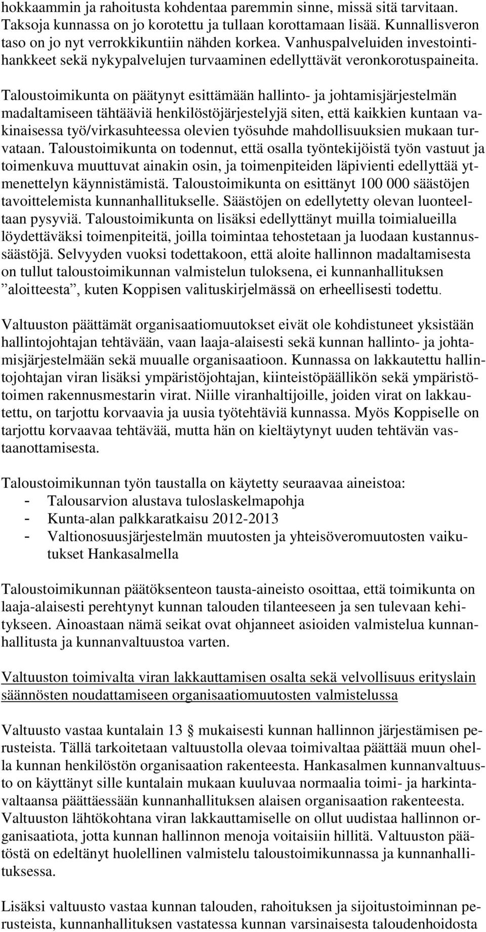 Taloustoimikunta on päätynyt esittämään hallinto- ja johtamisjärjestelmän madaltamiseen tähtääviä henkilöstöjärjestelyjä siten, että kaikkien kuntaan vakinaisessa työ/virkasuhteessa olevien työsuhde
