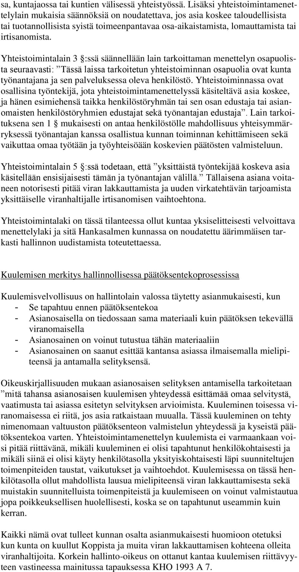 Yhteistoimintalain 3 :ssä säännellään lain tarkoittaman menettelyn osapuolista seuraavasti: Tässä laissa tarkoitetun yhteistoiminnan osapuolia ovat kunta työnantajana ja sen palveluksessa oleva