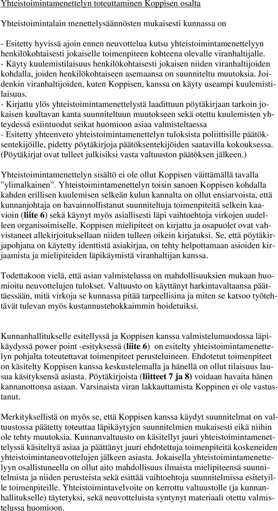 - Käyty kuulemistilaisuus henkilökohtaisesti jokaisen niiden viranhaltijoiden kohdalla, joiden henkilökohtaiseen asemaansa on suunniteltu muutoksia.