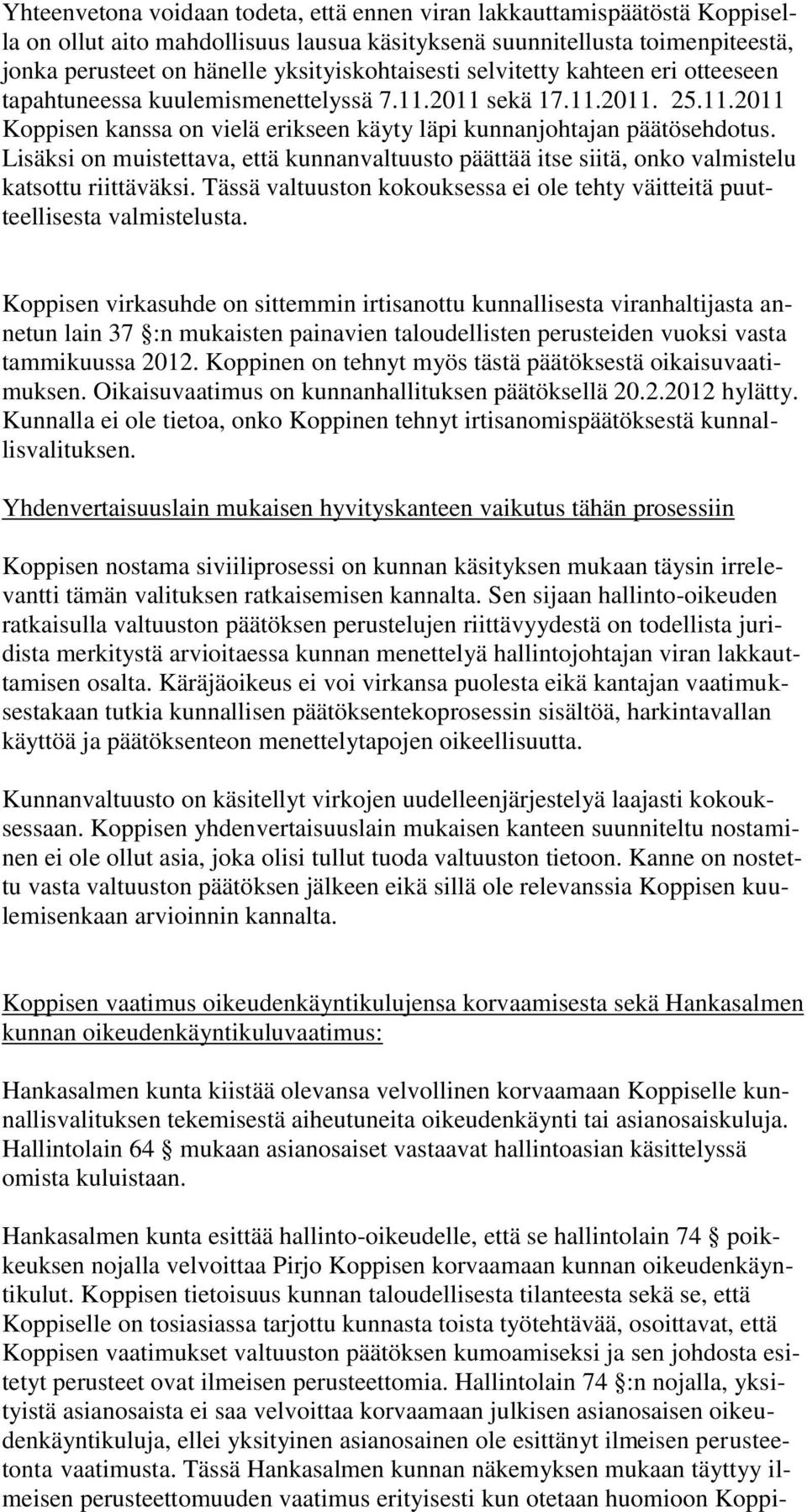 Lisäksi on muistettava, että kunnanvaltuusto päättää itse siitä, onko valmistelu katsottu riittäväksi. Tässä valtuuston kokouksessa ei ole tehty väitteitä puutteellisesta valmistelusta.
