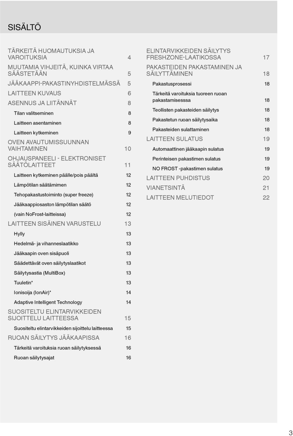 Tehopakastustoiminto (super freeze) 12 Jääkaappiosaston lämpötilan säätö 12 ELINTARVIKKEIDEN SÄILYTYS FRESHZONE-LAATIKOSSA 17 PAKASTEIDEN PAKASTAMINEN JA SÄILYTTÄMINEN 18 Pakastusprosessi 18 Tärkeitä