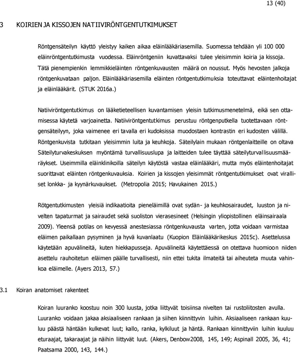 Eläinlääkäriasemilla eläinten röntgentutkimuksia toteuttavat eläintenhoitajat ja eläinlääkärit. (STUK 2016a.