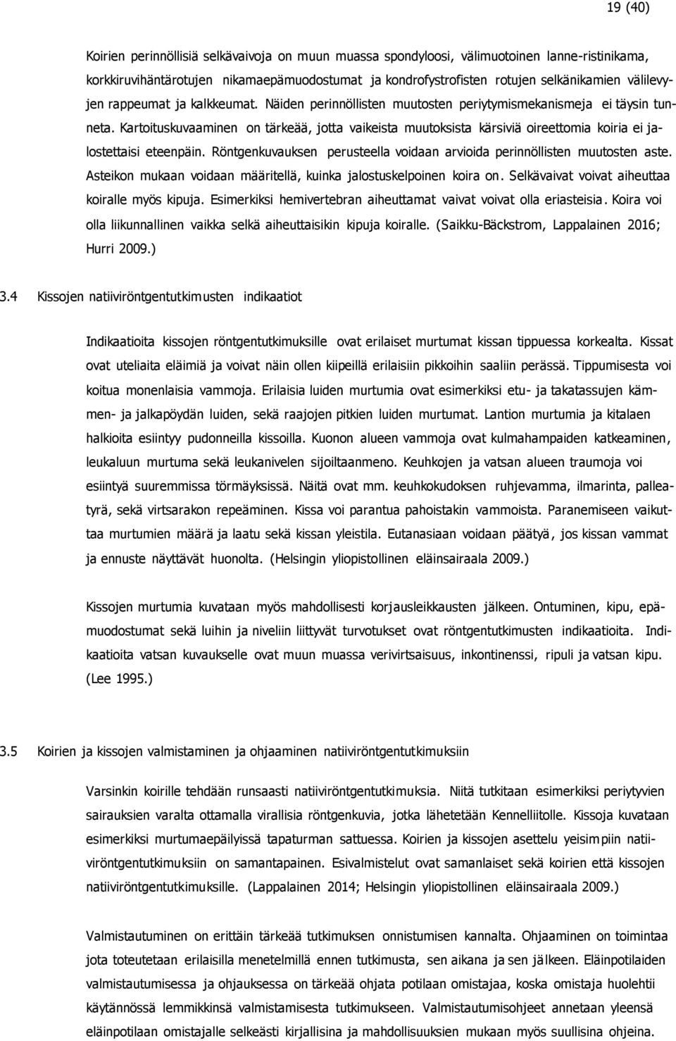 Kartoituskuvaaminen on tärkeää, jotta vaikeista muutoksista kärsiviä oireettomia koiria ei jalostettaisi eteenpäin. Röntgenkuvauksen perusteella voidaan arvioida perinnöllisten muutosten aste.