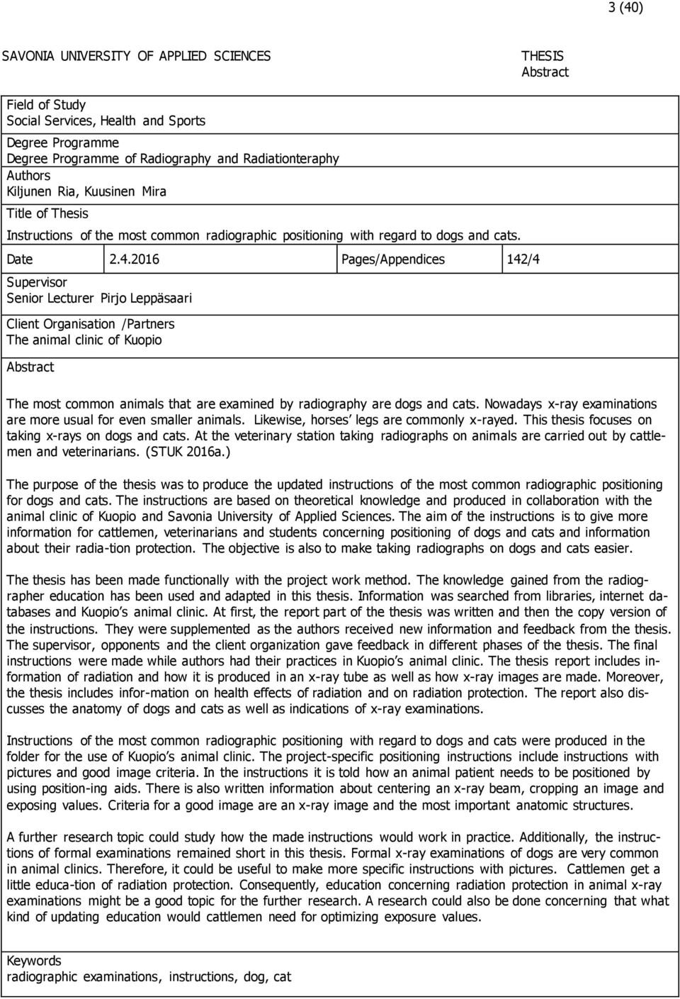 2016 Pages/Appendices 142/4 Supervisor Senior Lecturer Pirjo Leppäsaari Client Organisation /Partners The animal clinic of Kuopio Abstract The most common animals that are examined by radiography are