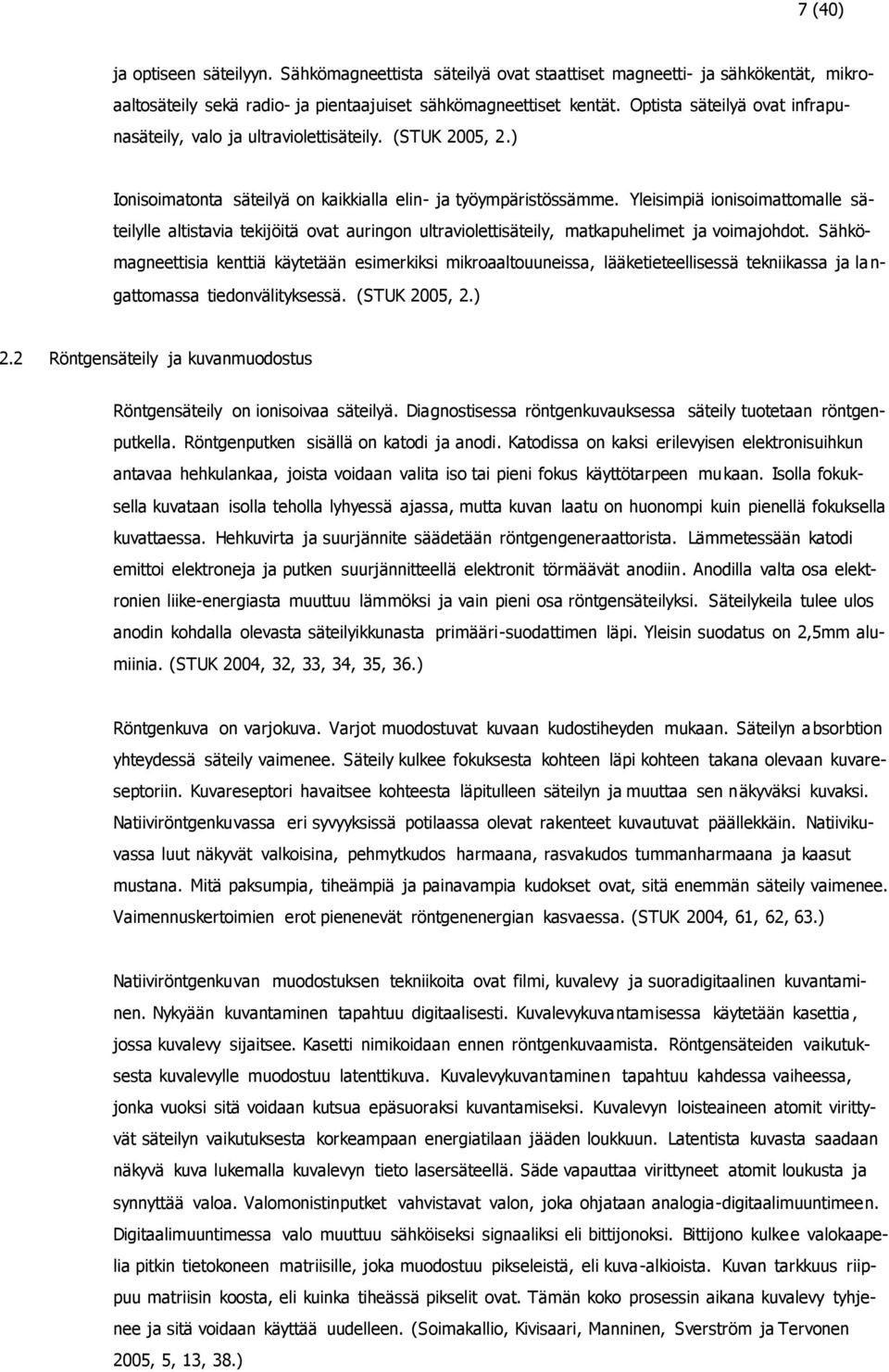 Yleisimpiä ionisoimattomalle säteilylle altistavia tekijöitä ovat auringon ultraviolettisäteily, matkapuhelimet ja voimajohdot.