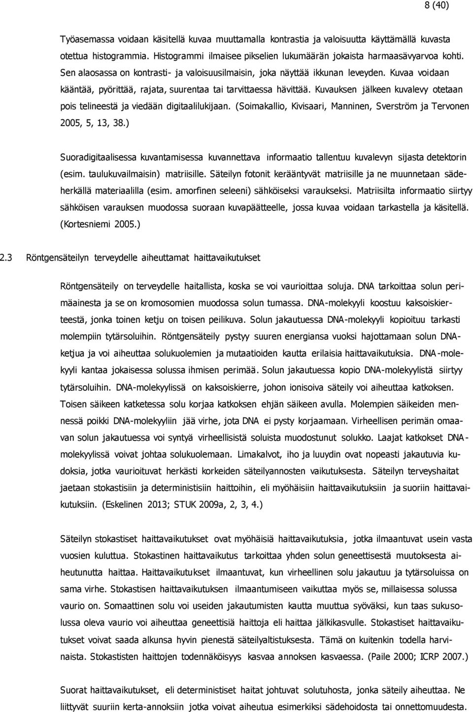 Kuvauksen jälkeen kuvalevy otetaan pois telineestä ja viedään digitaalilukijaan. (Soimakallio, Kivisaari, Manninen, Sverström ja Tervonen 2005, 5, 13, 38.