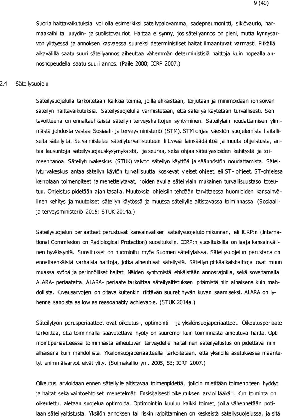 Pitkällä aikavälillä saatu suuri säteilyannos aiheuttaa vähemmän deterministisiä haittoja kuin nopealla annosnopeudella saatu suuri annos. (Paile 2000; ICRP 2007.) 2.