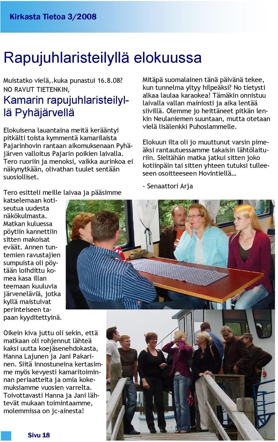 NO RAVUT TIETENKIN, Kamarin rapujuhlaristeilyllä Pyhäjärvellä Elokuisena lauantaina meitä kerääntyi pitkälti toista kymmentä kamarilaista Pajarinhovin rantaan aikomuksenaan Pyhäjärven valloitus