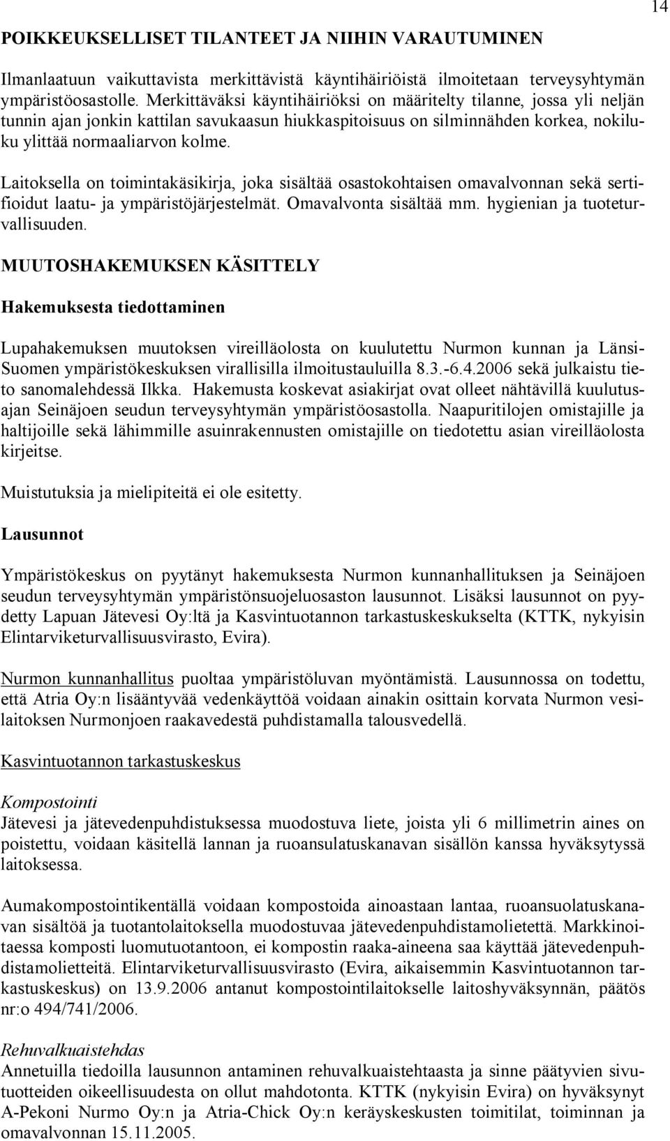 Laitoksella on toimintakäsikirja, joka sisältää osastokohtaisen omavalvonnan sekä sertifioidut laatu ja ympäristöjärjestelmät. Omavalvonta sisältää mm. hygienian ja tuoteturvallisuuden.