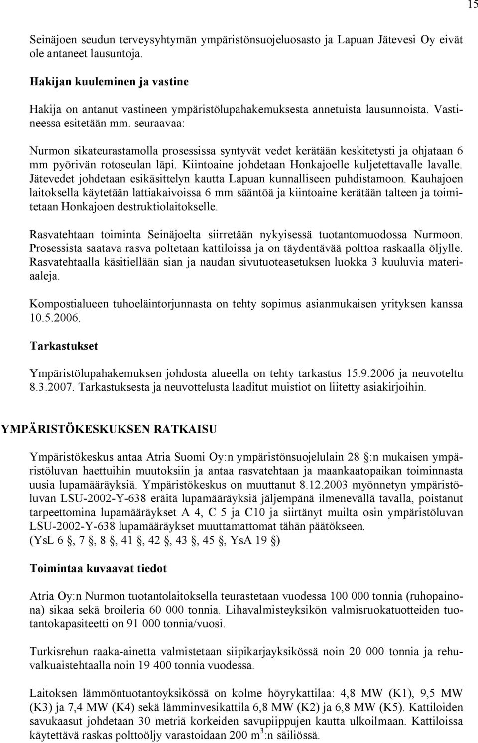 seuraavaa: Nurmon sikateurastamolla prosessissa syntyvät vedet kerätään keskitetysti ja ohjataan 6 mm pyörivän rotoseulan läpi. Kiintoaine johdetaan Honkajoelle kuljetettavalle lavalle.