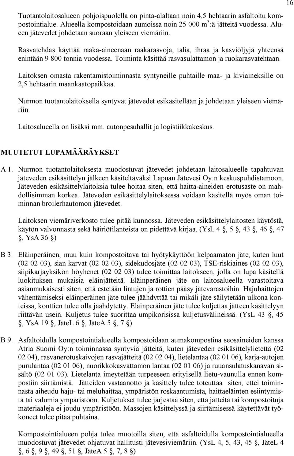 Toiminta käsittää rasvasulattamon ja ruokarasvatehtaan. Laitoksen omasta rakentamistoiminnasta syntyneille puhtaille maa ja kiviaineksille on 2,5 hehtaarin maankaatopaikkaa.