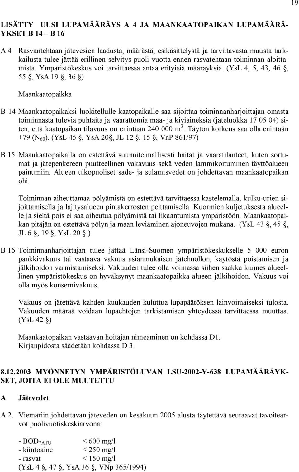 (YsL 4, 5, 43, 46, 55, YsA 19, 36 ) Maankaatopaikka B 14 Maankaatopaikaksi luokitellulle kaatopaikalle saa sijoittaa toiminnanharjoittajan omasta toiminnasta tulevia puhtaita ja vaarattomia maa ja