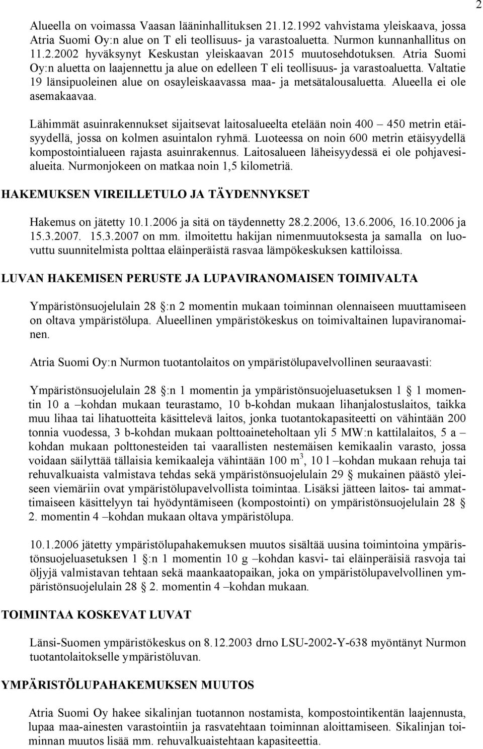 Alueella ei ole asemakaavaa. 2 Lähimmät asuinrakennukset sijaitsevat laitosalueelta etelään noin 400 450 metrin etäisyydellä, jossa on kolmen asuintalon ryhmä.