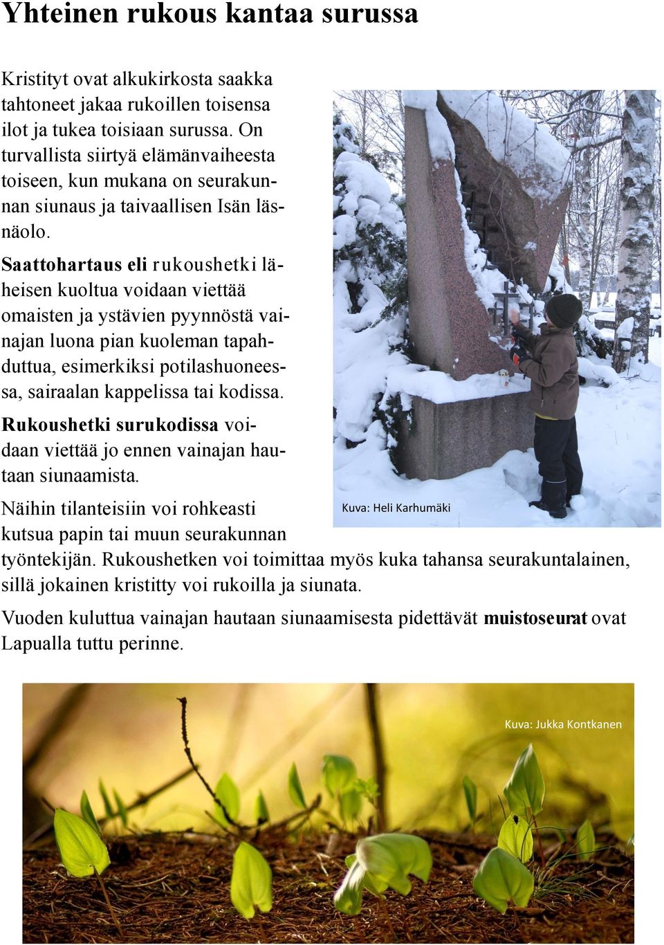 Saattohartaus eli rukoushetki läheisen kuoltua voidaan viettää omaisten ja ystävien pyynnöstä vainajan luona pian kuoleman tapahduttua, esimerkiksi potilashuoneessa, sairaalan kappelissa tai kodissa.