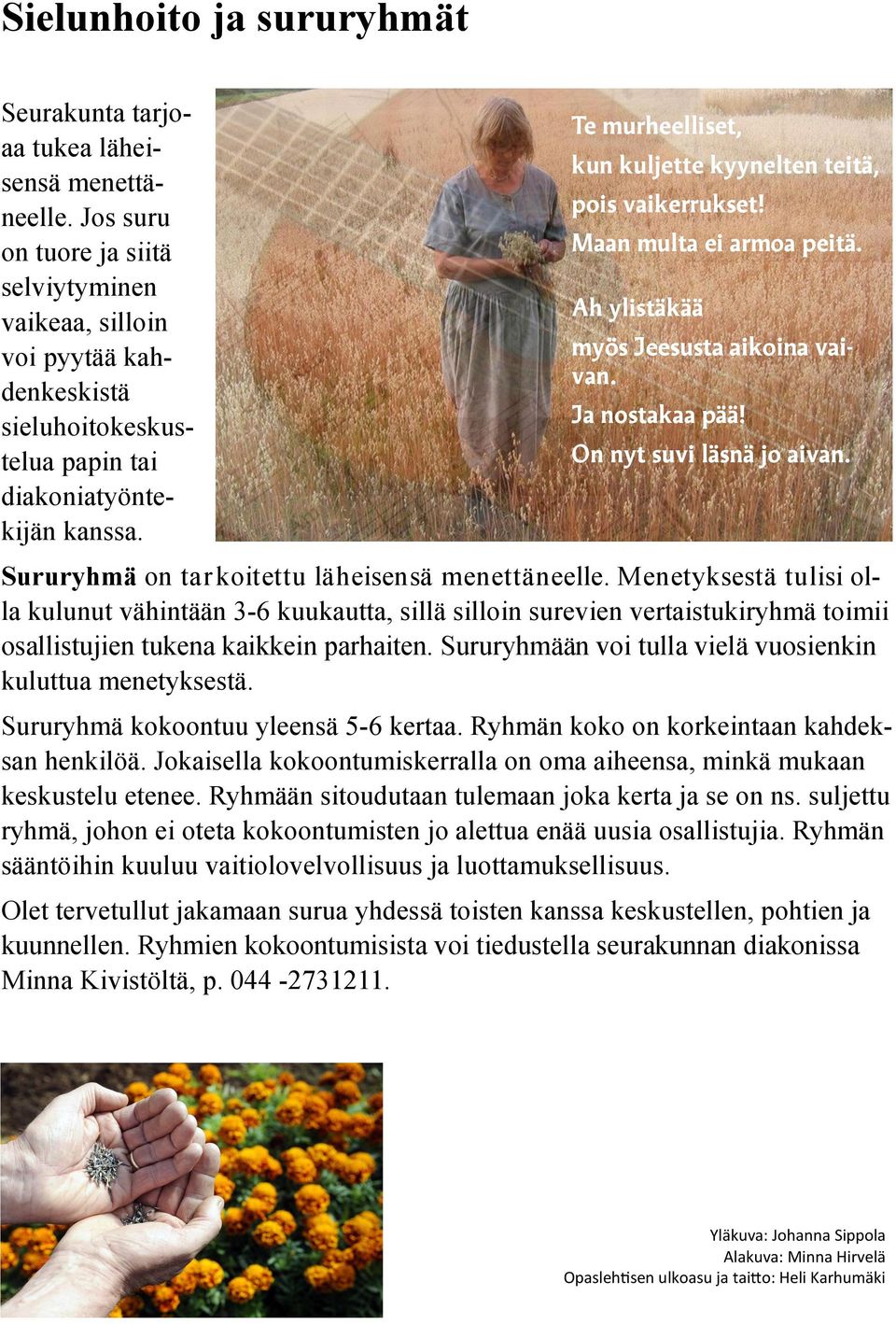 Te murheelliset, kun kuljette kyynelten teitä, pois vaikerrukset! Maan multa ei armoa peitä. Ah ylistäkää myös Jeesusta aikoina vaivan. Ja nostakaa pää! On nyt suvi läsnä jo aivan.