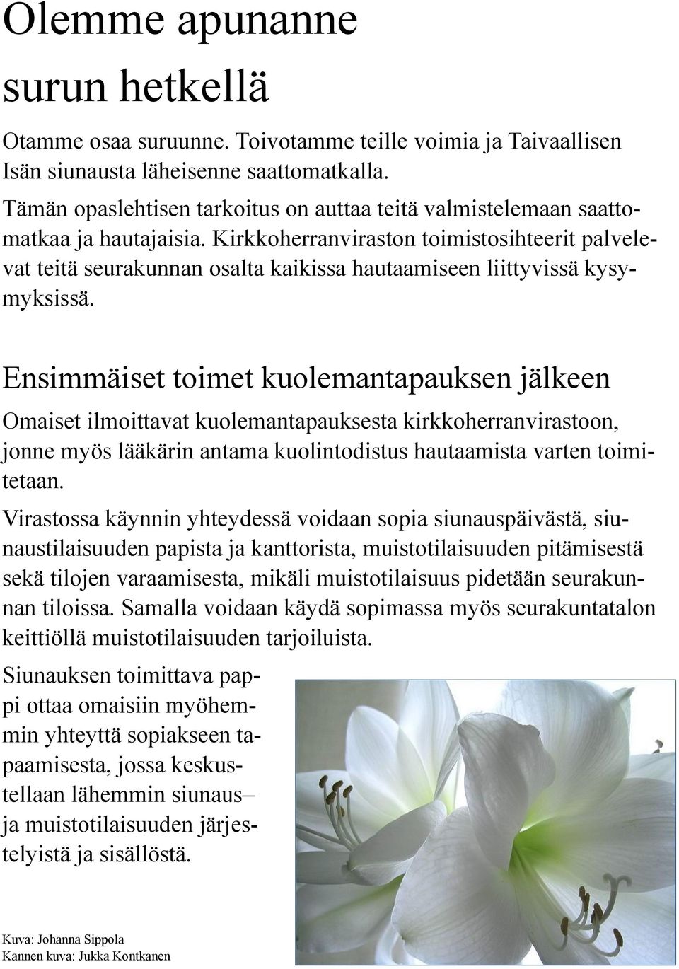 Kirkkoherranviraston toimistosihteerit palvelevat teitä seurakunnan osalta kaikissa hautaamiseen liittyvissä kysymyksissä.