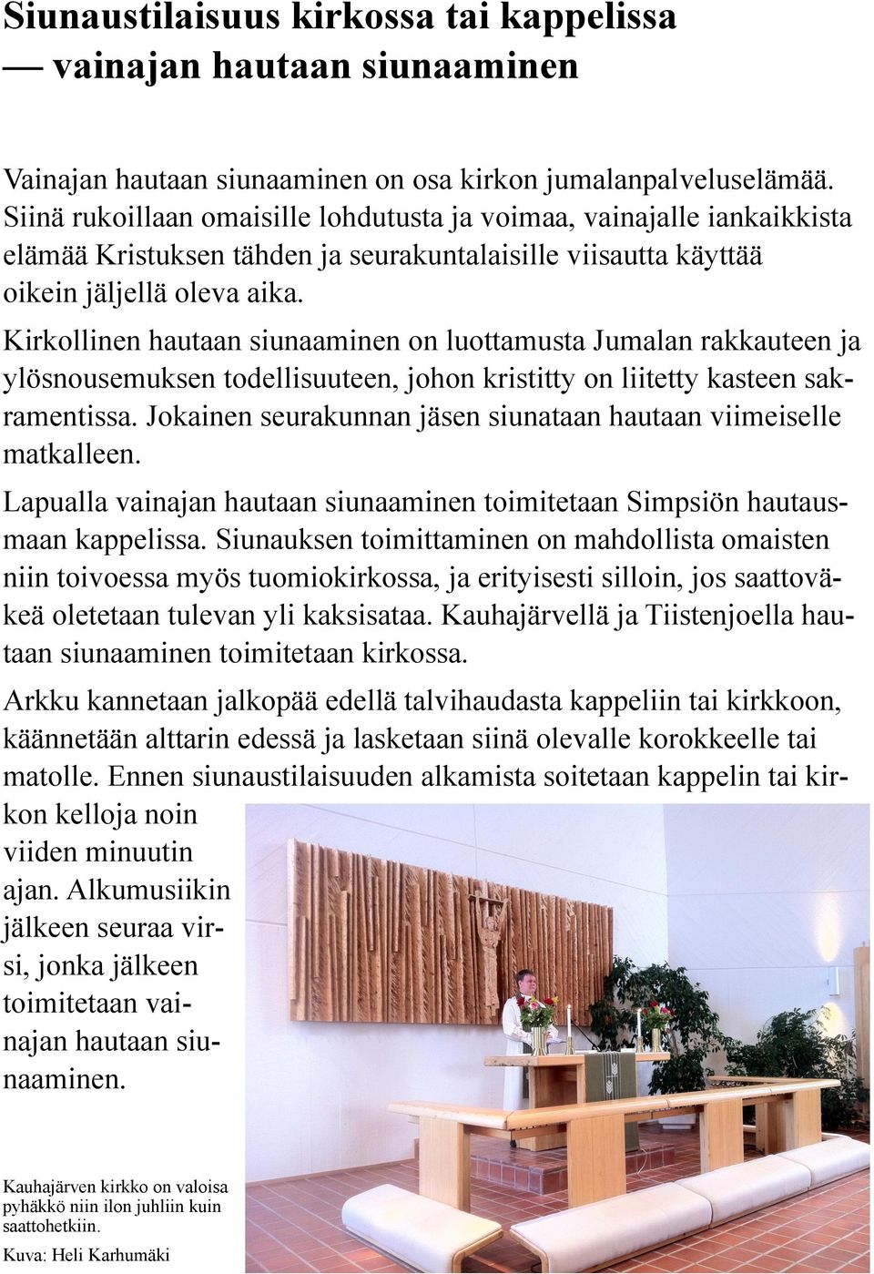 Kirkollinen hautaan siunaaminen on luottamusta Jumalan rakkauteen ja ylösnousemuksen todellisuuteen, johon kristitty on liitetty kasteen sakramentissa.
